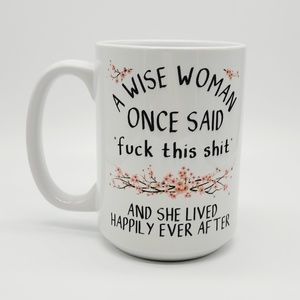 "A Wise Woman Once Said..." Funny Ceramic Coffee Mug: Funny Tea Cup